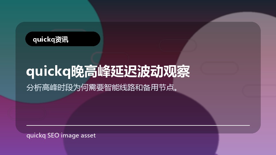 quickq晚高峰延迟波动观察